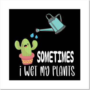 Sometimes I Wet My Plants - Funny Gardening Gift Posters and Art